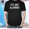It's Just Allergies Shirt