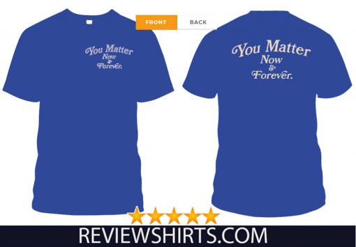 You Matter Now And Forever T-Shirt