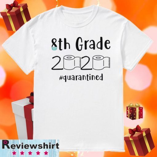 8th grade 2020 quarantined shit 8th grader graduation T-Shirt - 8th grade toilet paper Shirt - 8th graduation Tee Shirts