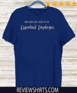 And just like that I’m an Essential Employee Tee Shirts