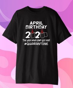 April Birthday 2020 The Year When Got Real Quarantine Funny Toilet Paper T-Shirt