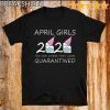 April Girls 2020 the one where they were quarantined 2020 april birthday in quarantine T-Shirt