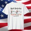 April Birthday 2020 Shirt – Funny Birthday Quarantine Shirts - April birthday 2020 The Year When Shit Got Real Quarantined TShirt
