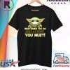 Baby Yoda Wash Hands You Do Stay At Home You Must Shirt