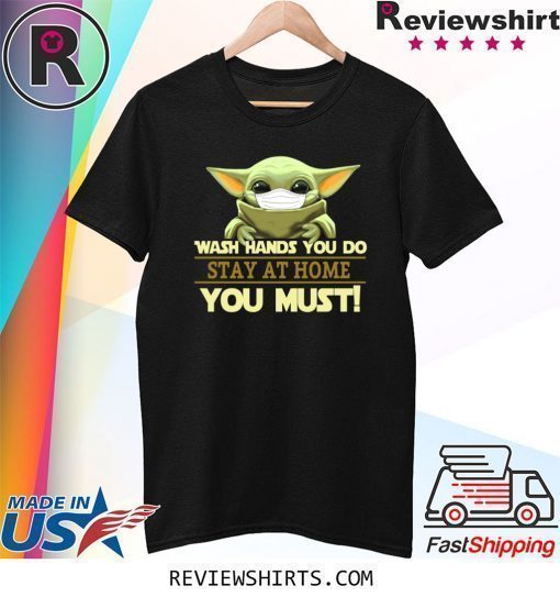 Baby Yoda Wash Hands You Do Stay At Home You Must Shirt