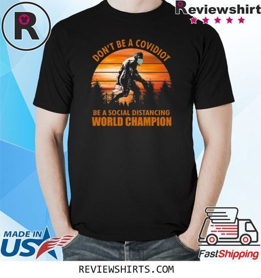 Bigfoot Don’t Be A Covidiot Be A Social Distancing World Champion Shirt