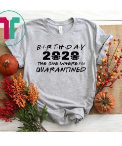 Birthday 2020 Quarantine Shirt Quarantined Birthday Gift Idea Quarantine Pandemic Birthday TShirt Social Distancing Birthday Funny Tee Shirt