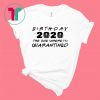 Birthday 2020 Quarantine Shirt Quarantined Birthday Gift Idea Quarantine Pandemic Birthday TShirt Social Distancing Birthday Funny Tee Shirt