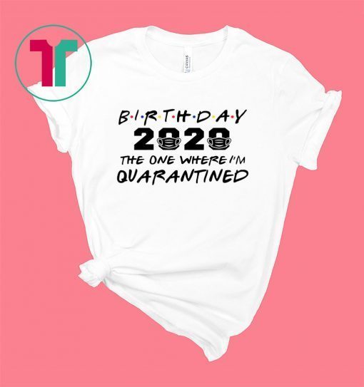 Birthday 2020 Quarantine Shirt Quarantined Birthday Gift Idea Quarantine Pandemic Birthday TShirt Social Distancing Birthday Funny Tee Shirt