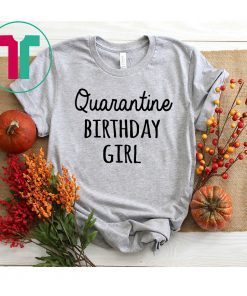 Birthday Girl Quarantine Birthday Shirt Quarantine Shirt
