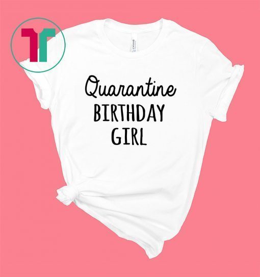 Birthday Girl Quarantine Birthday Shirt Quarantine Shirt