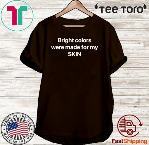 Bright Colors Were Made For My Skin Official T-Shirt  