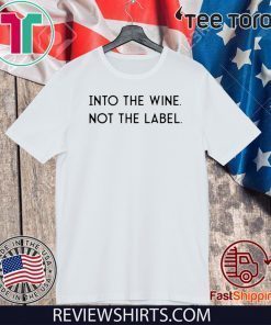 Into the Wine Not the Label Original T-Shirt