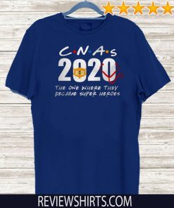 CNAs 2020 the one where they became super heroes Shirts