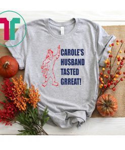 Carole’s husband tasted great shirt