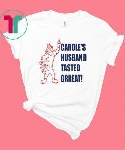 Carole’s husband tasted great shirt