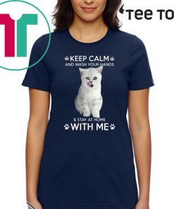 Cat Keep Calm And Wash Your Hands And Stay At Home With Me Shirt