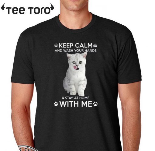 Cat Keep Calm And Wash Your Hands And Stay At Home With Me Shirt