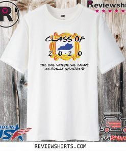 Class of 2020 the one where we didn’t actually graduate Shirt