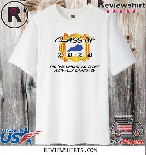 Class of 2020 the one where we didn’t actually graduate Shirt