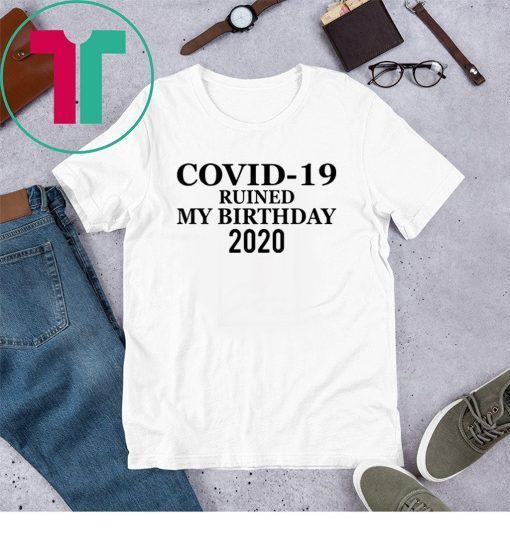 Corona Ruined My Birthday 2020 Shirt