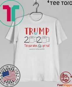 DONALD TRUMP 2020 the year when shit got real toilet paper quarantine T-Shirt - donald trump 2020 quarantine shirt - trump 2020 toilet paper Shirt