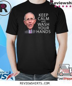 Dr Anthony Fauci Says Keep Calm and Wash Your Hands Coronavirus Shirt