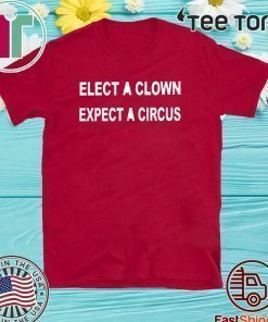 ELECT A CLOWN EXPECT A CIRCUS TEE SHIRTS