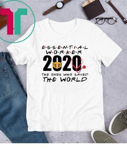 Essential Worker 2020 The Ones Who Saved The World Shirt