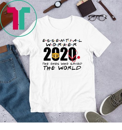 Essential Worker 2020 The Ones Who Saved The World Shirt