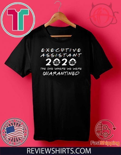 Executive Assistant 2020 The One Where We were Quarantined Shirt T-Shirt