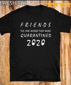 Friends the One Where They Were Quarantine T Shirt