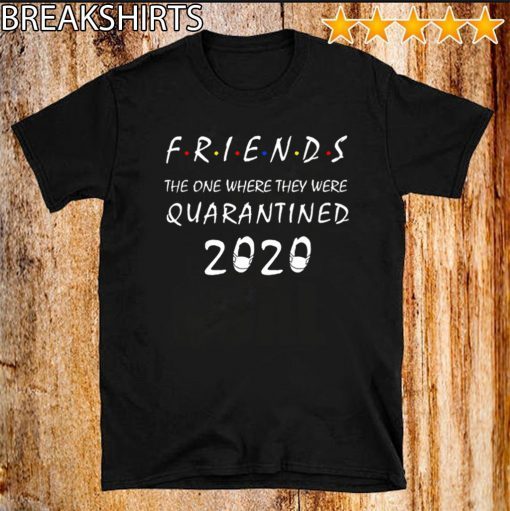 Friends the One Where They Were Quarantine T Shirt