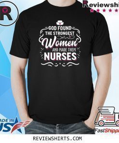 God Found Some of The Strongest Women and Made Them Nurses Shirt