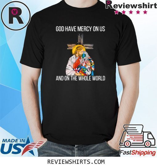 God Have Mercy On Us And On The Whole World Shirt