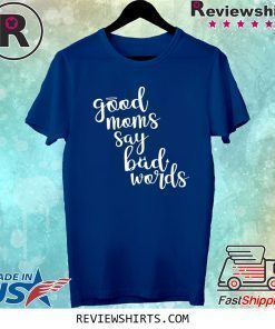 Good Moms Say Bad Words Mother’s Day Shirt
