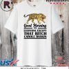 Good Morning To Everyone Except That Bitch Carole Baskin Shirt T-Shirt