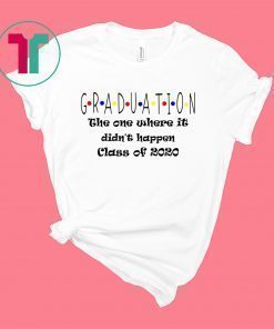 Graduation The One Where It Didn't Happen Class of 2020 T-Shirt