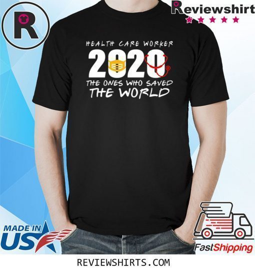 Health Care Worker 2020 The Ones Who Saved The World Shirt