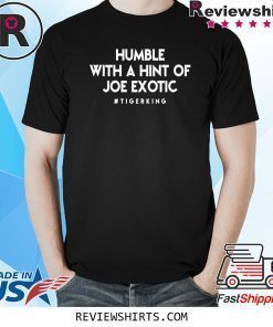 Humble White Hint Of Joe Exotic Tiger King Shirt