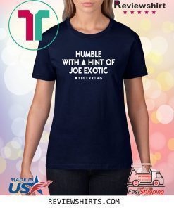 Humble White Hint Of Joe Exotic Tiger King Shirt