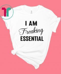 I AM Freaking Essential 2020 T-Shirts