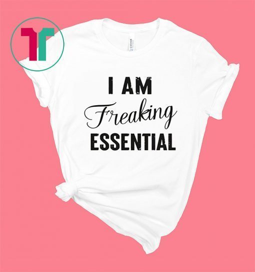 I AM Freaking Essential 2020 T-Shirts