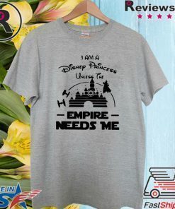 I Am A Disney Princess Unless The Empire Needs Me Shirt