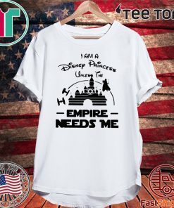 I Am A Disney Princess Unless The Empire Needs Me Shirt