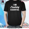 I Am Freaking Essential Shirt