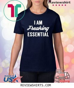 I Am Freaking Essential Shirt