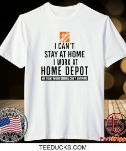 I CAN STAY AT HOME I WORK AT HOME DEPOT SHIRT