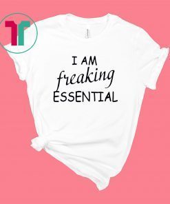 I am freaking essential 2020 shirt