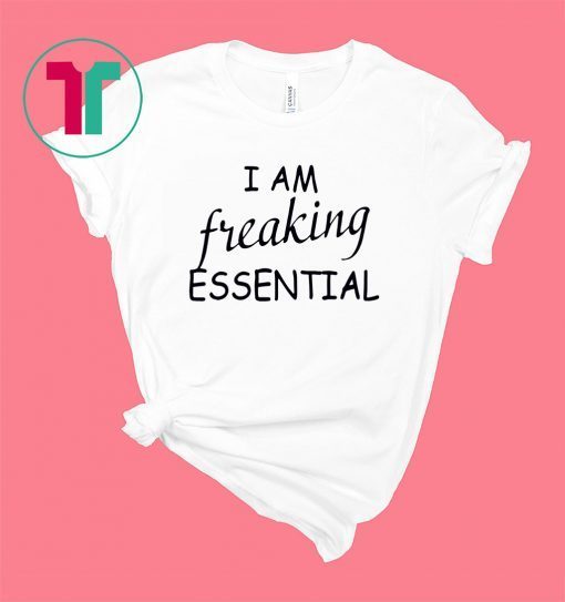 I am freaking essential 2020 shirt